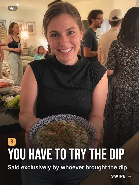Slide: You have to try the dip. Said exclusively by whoever brought the dip.