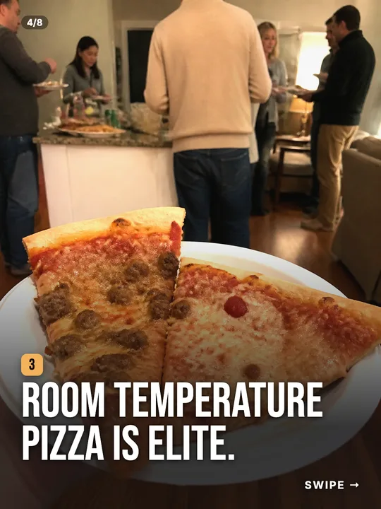 Slide: Room temperature pizza is elite.